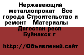 Нержавеющий металлопрокат - Все города Строительство и ремонт » Материалы   . Дагестан респ.,Буйнакск г.